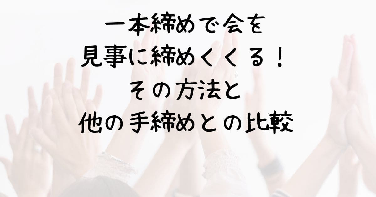 一本締めで会を見事に締めくくる！その方法と他の手締めとの比較 | 情報生活館